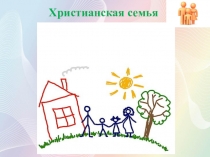 Презентация по ОРКиСЭ Основы мировой религиозной культуры Христианская семья