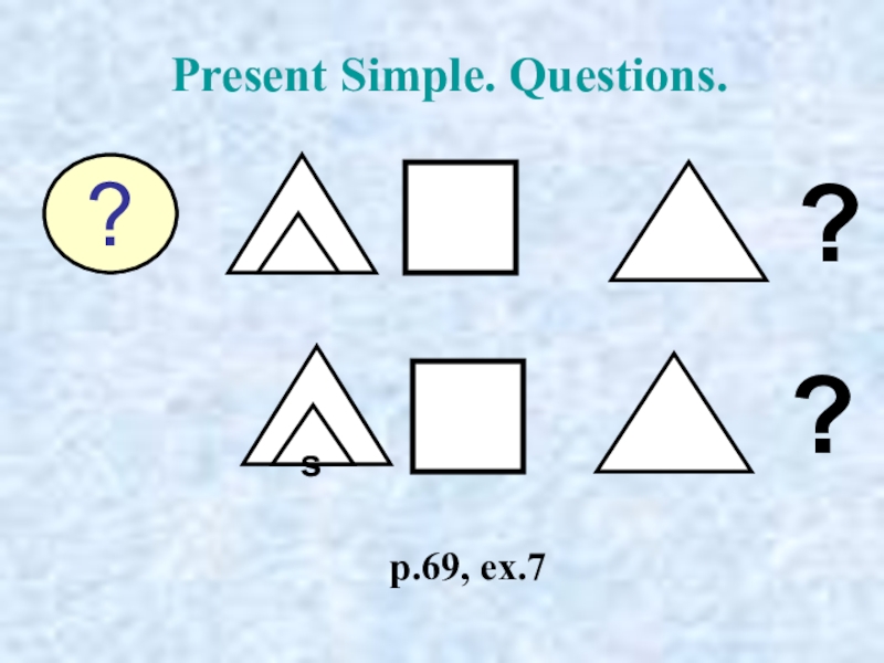 Present Simple. Questions.p.69, ex.7? s??