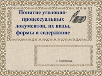 Презентация по теме Понятие уголовно-процессуальных документов, их виды, формы и содержание
