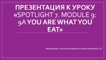 Презентация к уроку английского языка: Spotlight 7. Module 9: 9а You are what you eat