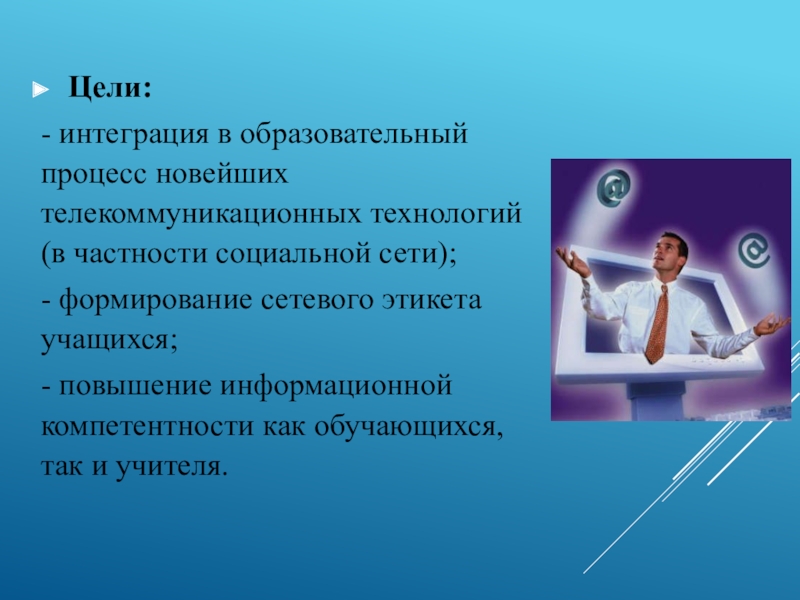 Цели: - интеграция в образовательный процесс новейших телекоммуникационных технологий (в частности социальной сети); - формирование сетевого этикета учащихся;-