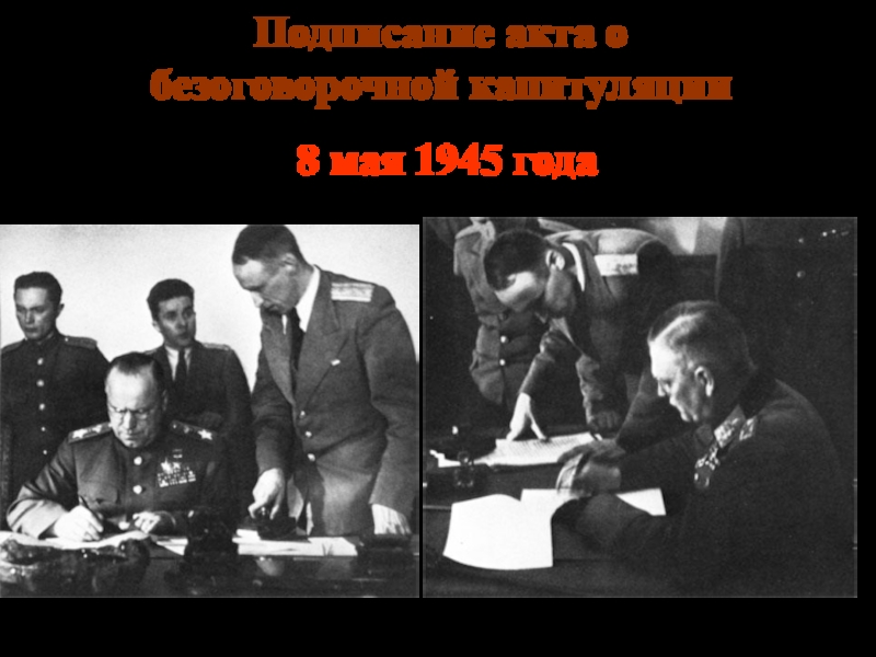 Подписание акта о безоговорочной капитуляции 8 мая 1945 годаГ.К. ЖуковКейтель