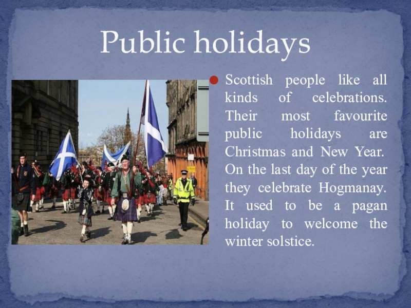 Public holidaysScottish people like all kinds of celebrations. Their most favourite public holidays are Christmas and New