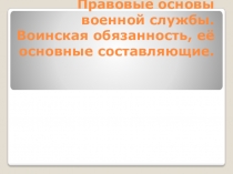 Презентация по БЕЗОПАСНОСТИ ЖИЗНЕДЕЯТЕЛЬНОСТИ на тему: ПРАВОВЫЕ ОСНОВЫ ПРОХОЖДЕНИЯ ВОЕННОЙ СЛУЖБЫ