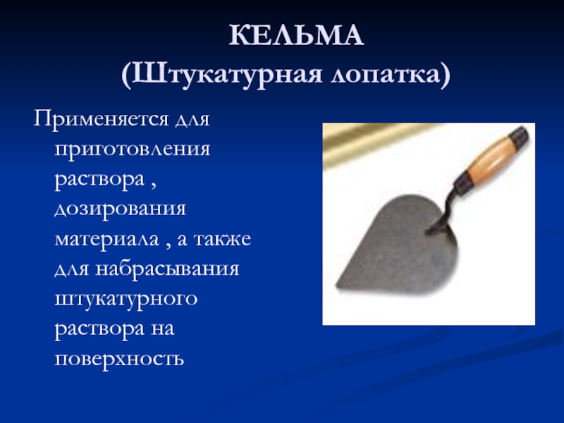КЕЛЬМА  (Штукатурная лопатка)Применяется для приготовления раствора , дозирования материала , а также для набрасывания штукатурного раствора