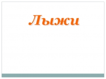 Презентация к внеклассному занятию на тему Лыжи. 5-7 классы