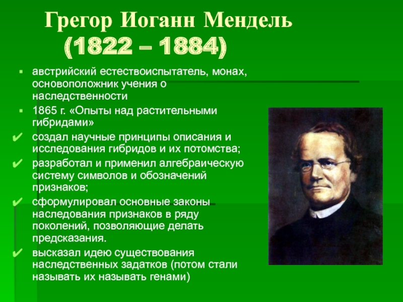 Грегор Иоганн Мендель   		(1822 – 1884) австрийский естествоиспытатель, монах, основоположник учения о наследственности1865 г. «Опыты