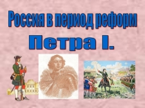 Презентация по истории по теме:Россия в эпоху петровских преобразований