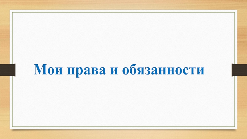 Презентация Презентация к классному часу: Мои права и обязанности