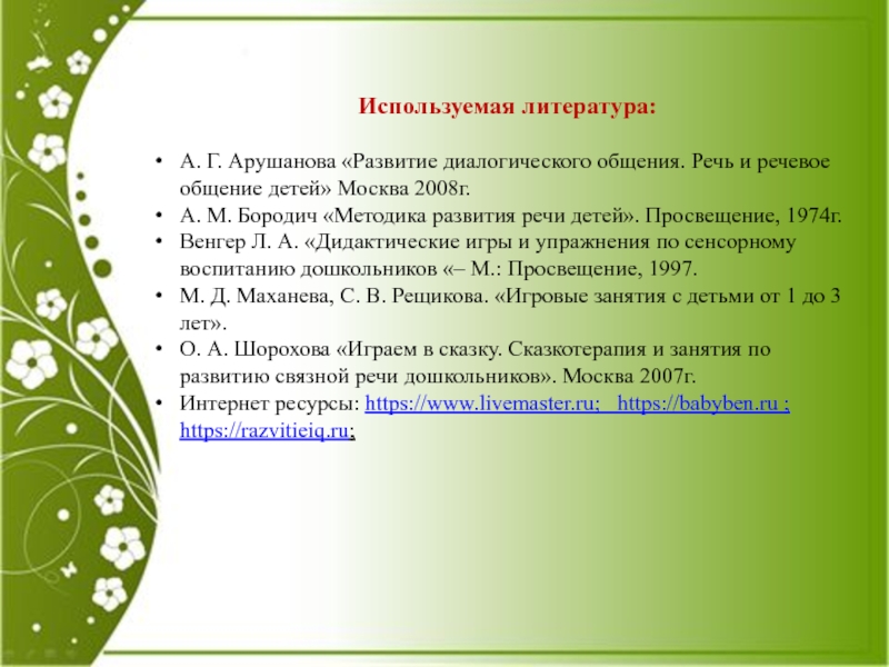 Используемая литература:А. Г. Арушанова «Развитие диалогического общения. Речь и речевое общение детей» Москва 2008г.А. М. Бородич «Методика