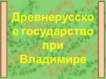 Презентация по истории на тему Древнерусское государство при князе Владимире