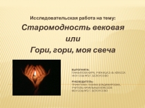 Презентация работы на тему Старомодность вековая или Гори, гори, моя свеча