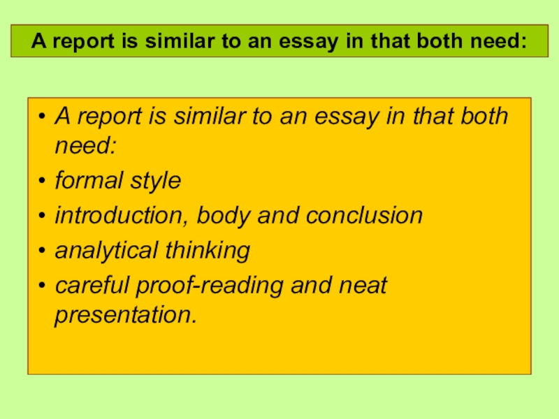 A report is similar to an essay in that both need:formal styleintroduction, body and conclusionanalytical thinkingcareful proof-reading