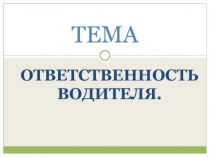 Презентация учебного занятия по предмету Основы законодательства в сфере дорожного движения на тему Ответственность водителя