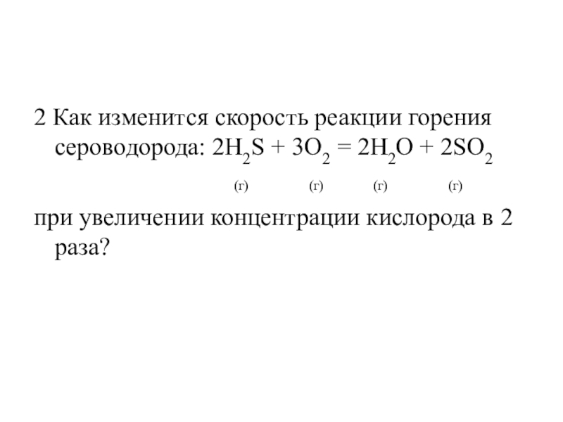 Как изменится скорость реакции 2. Скорость химической реакции h2+o2 h2o. Как изменится скорость реакции. Скорость реакции горения. Горение сероводорода реакция.