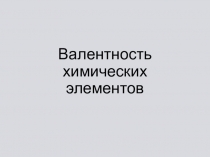 Презентация по химии на тему Валентность химических элементов 8 класс