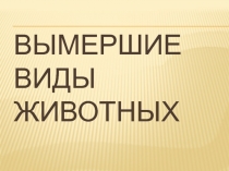 Презентация Вымершие виды животных 11 класс