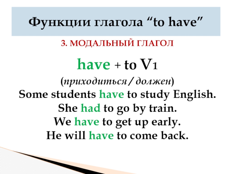 3. Модальный глаголhave + to v1(приходиться / должен)Some students have to study English.She had to go by