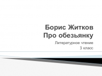 Презентация по литературному чтению Борис Житков Про обезьянку