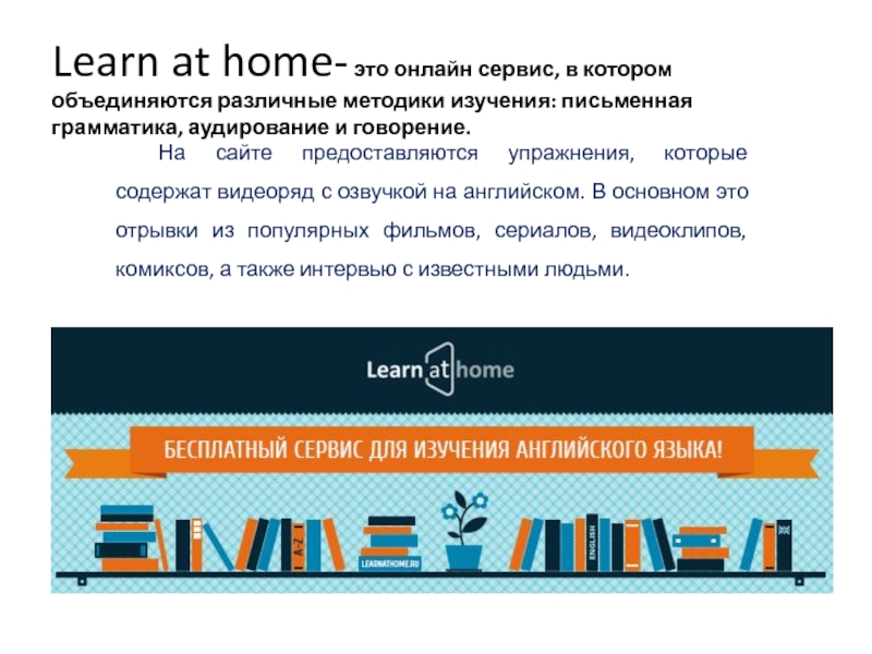 Learn at home- это онлайн сервис, в котором объединяются различные методики изучения: письменная грамматика, аудирование и говорение.