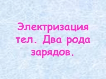 Презентация по физике 8 класс Электризация тел. Два рода зарядов