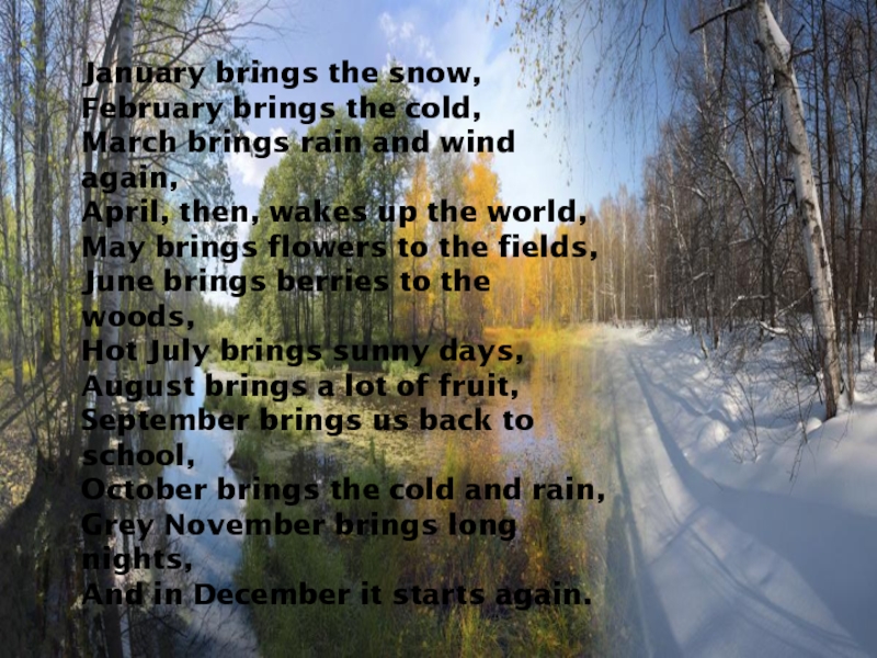 January brings the snow,February brings the cold,March brings rain and wind again,April, then, wakes up the world,May