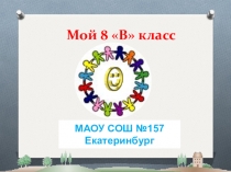 Презентация по внеклассной работе на конкурс: Мой класс (8 класс)