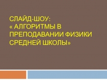 Слайд-шоу: Алгоритмы в преподавании физики средней школы