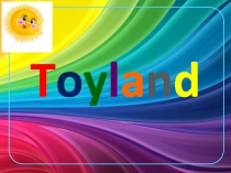 Презентация по английскому языку на тему TOYLAND