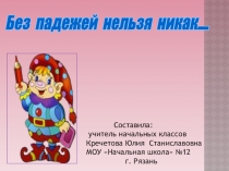 Презентация по русскому языку Без падежей нельзя никак.. (3класс)