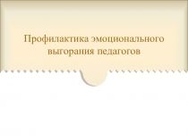 Презентация к семинару Профилактика эмоционального выгорания педагогов