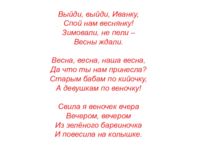 Выйди, выйди, Иванку, Спой нам веснянку! Зимовали, не пели – Весны ждали.  Весна, весна, наша весна,