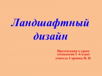 Презентация по технологии для 5-6 классов на тему Ландшафтный дизайн