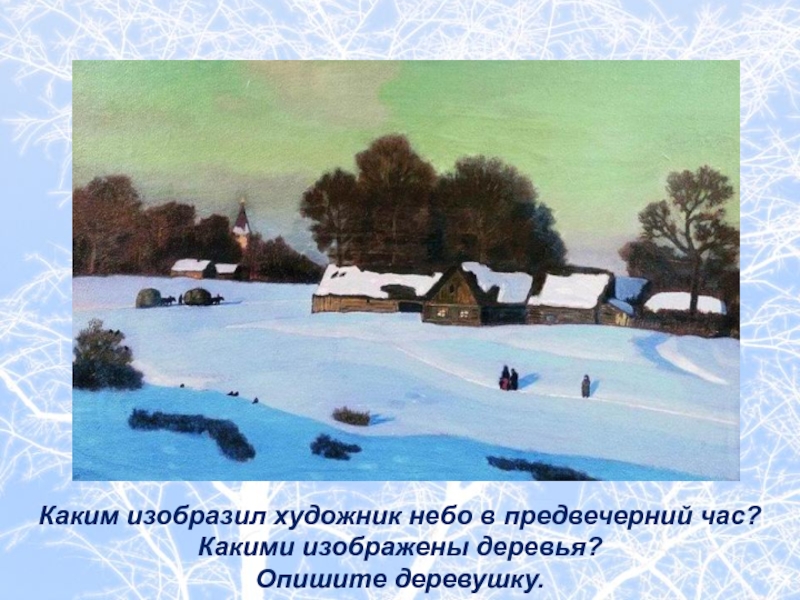 Каким изобразил художник небо в предвечерний час?Какими изображены деревья? Опишите деревушку.