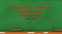 Презентация по МХК 10 класс Флоренция – колыбель итальянского Возрождения.