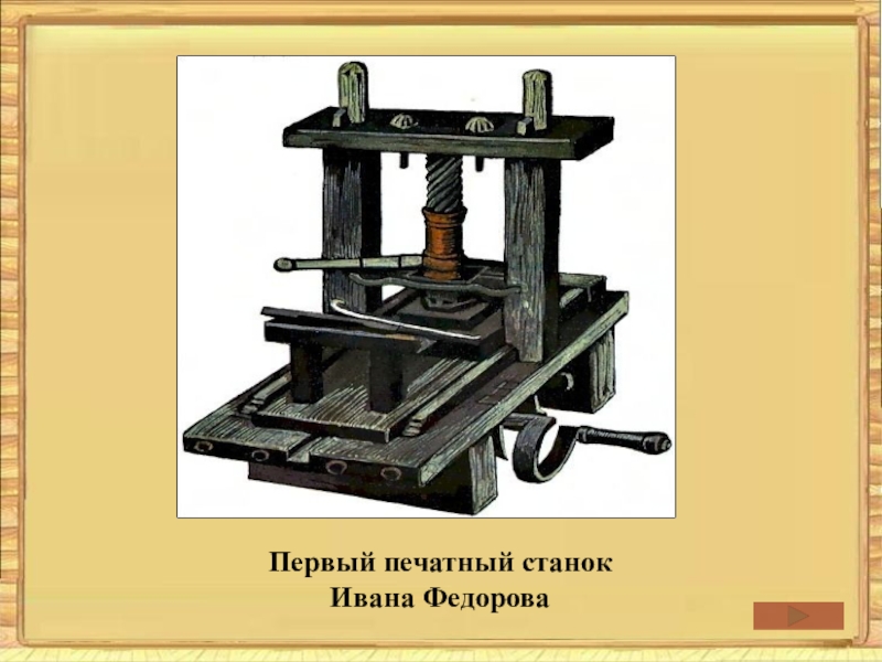 Первый первое что можно сделать. Иван Фёдоров первопечатник станок. Станок Ивана Федорова первопечатника. Иван Федоров и книгопечатание станок. Первопечатник Иван Федоров печатный станок.