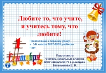 Презентация к первому уроку в 3-Б классе 2017-2018 учебного года. Любите то, что учите, и учитесь тому, что любите!