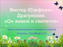 Презентация по литературному чтению на тему В.Ю.Драгунский Он живой и светится( 1 класс)