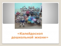 Презентация Калейдоскоп дошкольной жизни
