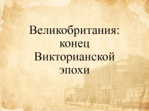 Презентация по истории 8 класс Великобритания: конец Викторианской эпохи