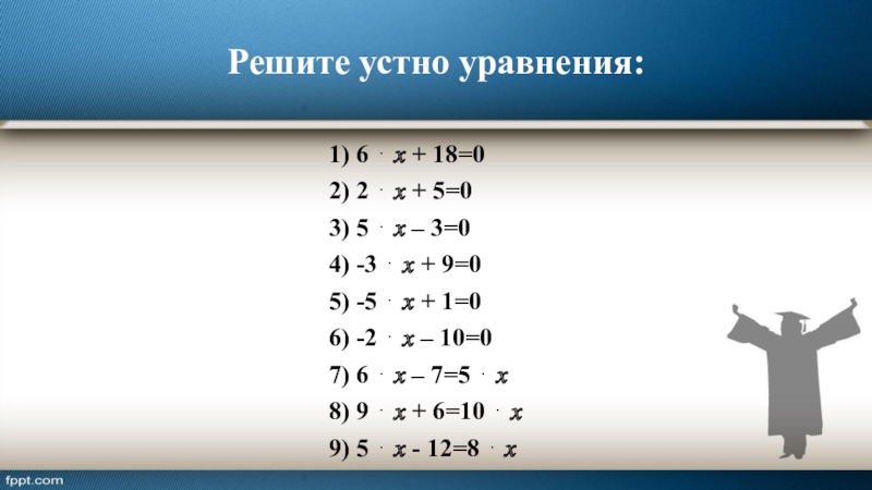 Решите устно уравнения:1) 6 ⋅ ? + 18=02) 2 ⋅ ? + 5=03) 5 ⋅ ? –