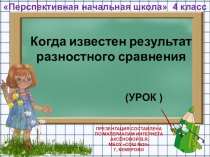 Презентация по математике на тему Когда известен результат разностного сравнения (4 класс)