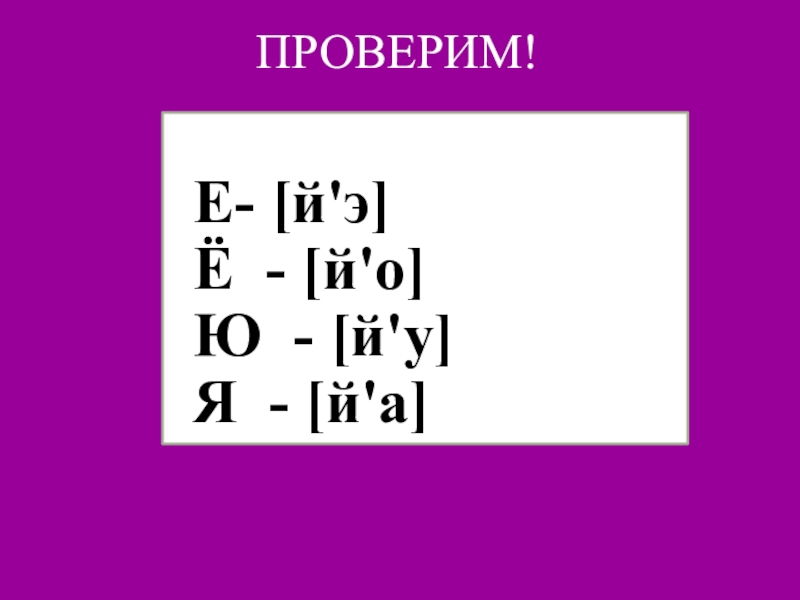 ПРОВЕРИМ!Е- [й'э] Ё - [й'о]Ю - [й'у]Я - [й'а]