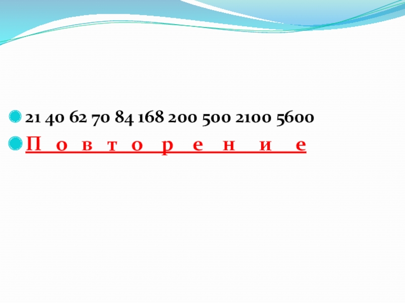 21 40 62 70 84 168 200 500 2100 5600П  о  в  т  о  р