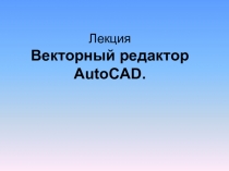 Презентация Векторный редактор AutoCAD.