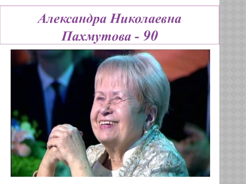 Поем пахмутовой. Алекса́ндра Никола́евна Па́хмутова. Пахмутова Александра Николаевна слайд. Пахмутова Таиса Петровна. День рождения Пахмутовой Александры.