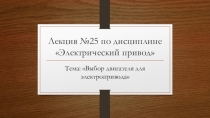 Презентация по ПМ 01. МДК 01.04 Раздел 4.1 Электрический привод для специальности 13.02.11 на тему Выбор двигателя для электропривода