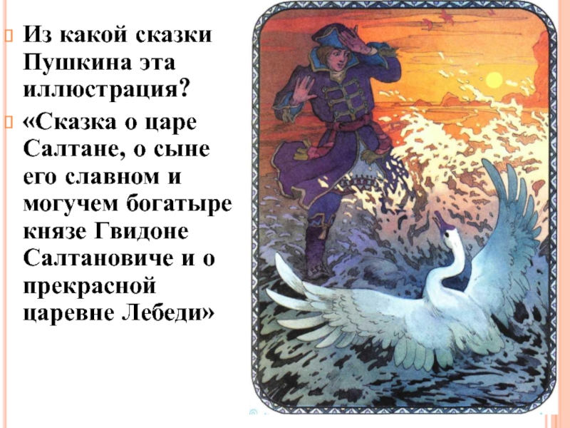 Из какой сказки Пушкина эта иллюстрация?«Сказка о царе Салтане, о сыне его славном и могучем богатыре князе