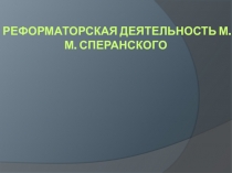 Презентация к уроку по истории Реформаторская деятельность М.М.Сперанского