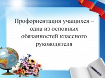 Профориентация учащихся - одна из основных обязанностей классного руководителя